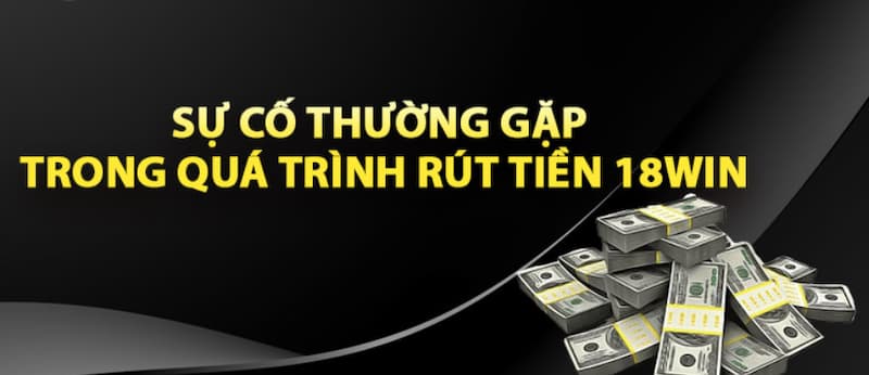 Nguyên nhân và hướng khắc phục hiệu quả khi chuyển tiền tại 18WIN